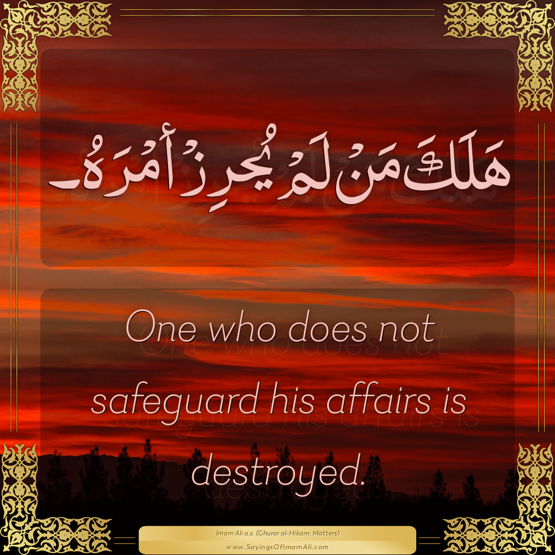 One who does not safeguard his affairs is destroyed.